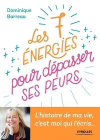 Dominique Barreau - Les 7 énergies pour dépasser ses peurs - L'histoire de ma vie, c'es moi qui l'écris....