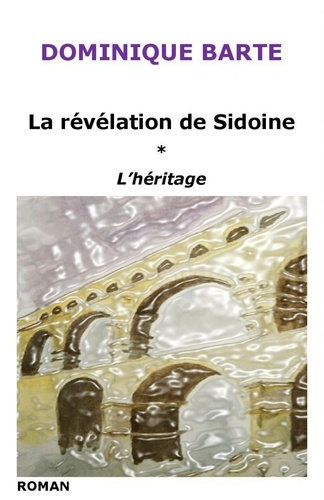 Dominique Barte - La révélation de Sidoine - Tome 1 – L'Héritage.