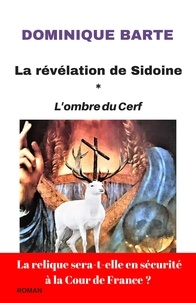 Dominique Barte - La révélation de Sidoine - L'ombre du Cerf.