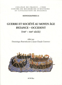 Dominique Barthélemy et Jean-Claude Cheynet - Guerre et société au Moyen Age - Byzance-Occident (VIIIe-XIIIe siècle).