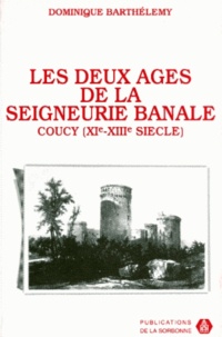 Dominique Barthélemy - Les Deux Ages De La Seigneurie Banale. Pouvoir Et Societe Dans La Terre Des Sires De Coucy, Milieu 11e-13e Siecle.