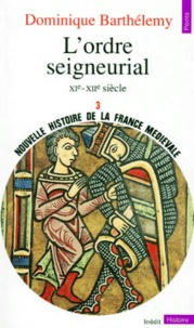 Dominique Barthélemy - NOUVELLE HISTOIRE DE LA FRANCE MEDIEVALE. - Tome 3, L'ordre seigneurial, XIème-XIIème siècle.