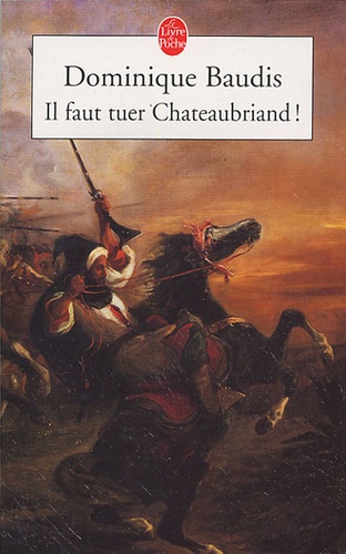 Dominique Baudis et François-René de Chateaubriand - Il faut tuer Chateaubriand ! - Suivi de Itinéraire de Paris à Jérusalem (Voyage d'Egypte).