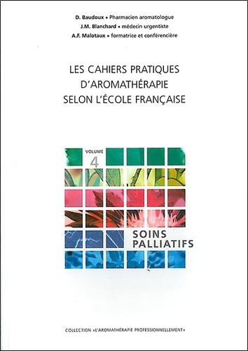 Dominique Baudoux et Jean-Michel Blanchard - Les cahiers pratiques d'aromathérapie selon l'école française - Tome 4, Soins palliatifs.