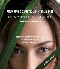 Dominique Baudoux - Pour une cosmétique intelligente - Huiles essentielles et végétales.
