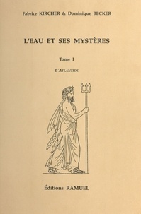 Dominique Becker et Fabrice Kircher - L'Eau Et Ses Mysteres. Tome 1, L'Atlantide.