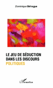 Dominique Béhague - Le jeu de séduction dans les discours politiques.