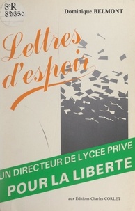 Dominique Belmont et Yves Lagrée - Lettres d'espoir - Un directeur de lycée privé pour la liberté.