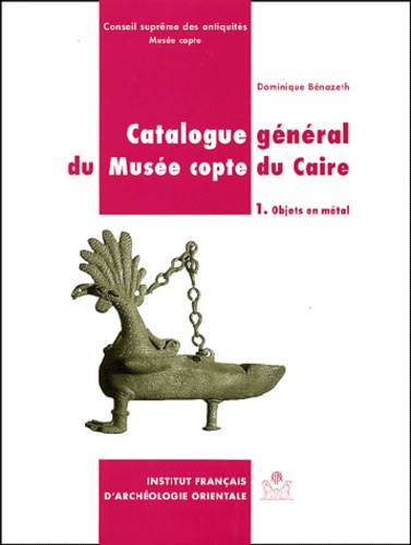 Dominique Bénazeth - Catalogue General Du Musee Copte Du Caire. Tome 1, Objets En Metal.