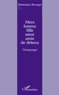 Dominique Beranger - Mere, Femme, Fille, Soeur, Amie De Detenu. Temoignages.