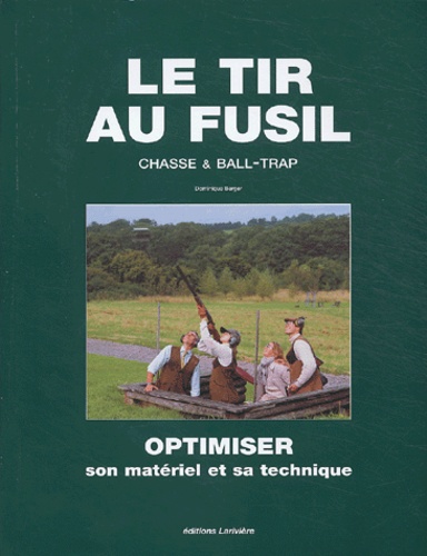 Dominique Berger - Le tir au fusil - Chasse et ball-trap.