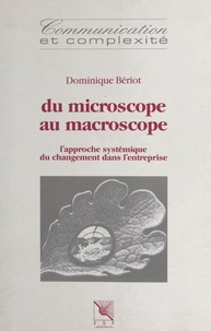 Dominique Bériot et Joël de Rosnay - Du microscope au macroscope : l'approche systémique du changement dans l'entreprise.