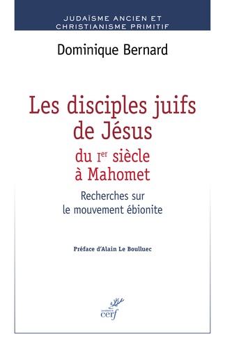 Les disciples de Jésus du Ier siècle à Mahomet. Recherches sur le mouvement ébionite