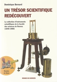 Dominique Bernard - Un trésor scientifique redécouvert - La collection d'instruments scientifiques de la faculté des sciences de Rennes (1840-1900).