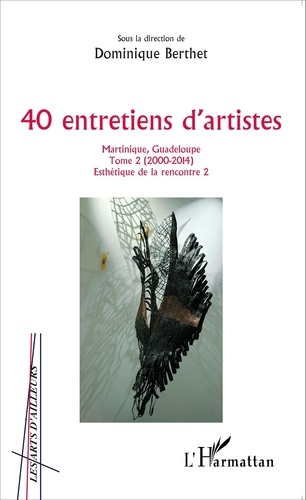 40 entretiens d'artistes Martinique, Guadeloupe. Tome 2 (2000-2014)