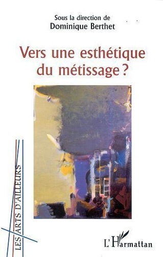 Dominique Berthet - Vers Une Esthetique Du Metissage ?.