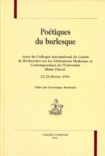 Dominique Bertrand - Poétiques du burlesque - Actes du colloque international du Centre de recherches sur les littératures modernes et contemporaines de l'Université Blaise Pascal, [Clermont-Ferrand , 1996.