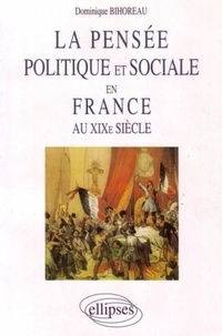 Dominique Bihoreau - La pensée politique et sociale en France au XIXe siècle.