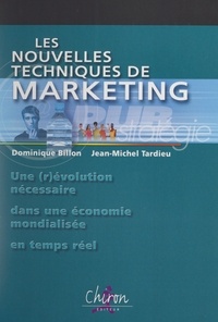 Dominique Billon et Jean-Michel Tardieu - Les nouvelles techniques de marketing - Une (r)évolution nécessaire dans une économie mondialisée en temps réel.