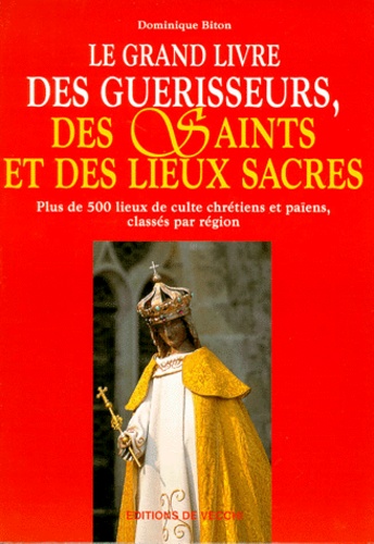 Dominique Biton - Le grand livre des guérisseurs, des saints et des lieux sacrés.