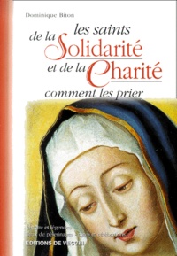 Dominique Biton - Les Saints De La Solidarite Et De La Charite. Comment Les Prier.