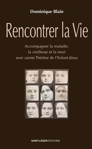 Manuels audio en ligne téléchargement gratuit Rencontrer la vie - Accompagner la maladie, la vieillesse et la mort avec Thérèse de l’Enfant-Jésus par Dominique Blain CHM 9782385223861