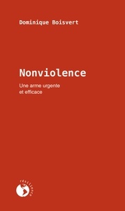 Dominique Boisvert - Nonviolence - Une arme urgente et efficace.