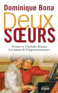 Dominique Bona - Deux soeurs - Yvonne et Christine Rouart, les muses de l'Impressionnisme.