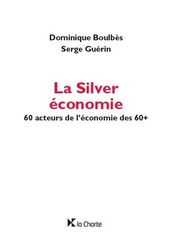 La Silver économie. 60 acteurs de l'économie des 60+