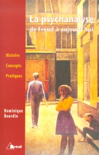 Dominique Bourdin - La Psychanalyse De Freud A Aujourd'Hui. Histoire, Concepts, Pratiques.