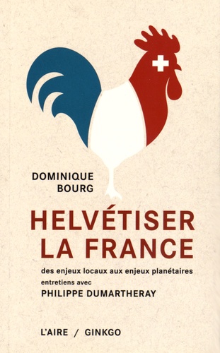 Dominique Bourg et Philippe Dumartheray - Helvétiser la France - Des enjeux locaux aux enjeux planétaires.