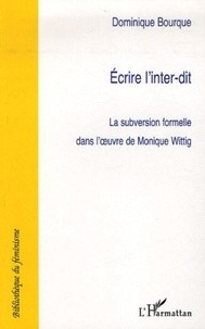 Dominique Bourque - Ecrire à l'inter-dit - La subversion formelle dans l'oeuvre de Monique Wittig.