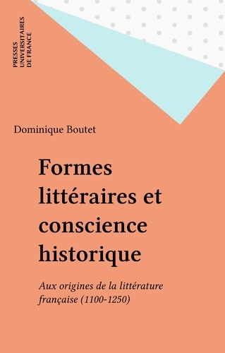 FORMES LITTERAIRES ET CONSCIENCE HISTORIQUE. Aux origines de la littérature française 1100-1250