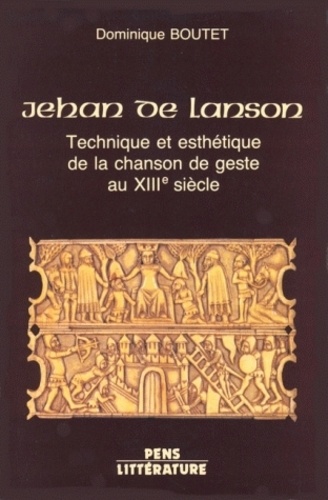 Dominique Boutet - Jehan de Lanson - Technique et esthétique de la chanson de geste au XIIIe siècle.