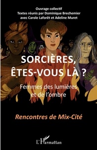 Dominique Bréchemier - Sorcières, êtes-vous là ? - Femmes des lumières et de l'ombre.