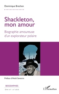 Heïdi Sevestre et Dominique Brechon - Shackleton, mon amour - Biographie amoureuse d'un explorateur polaire.