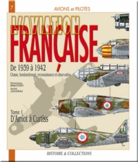 Dominique Breffort et André Jouineau - L'aviation française - De 1939 à 1942 ; Chasse, bombardement, reconnaissance et observation ; Tome 1 d'Amiot à Curtis.