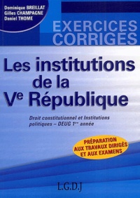 Dominique Breillat et Gilles Champagne - Les institutions de la Vème république DEUG 1ère année Droit constitutionnel et Institutions politiques.