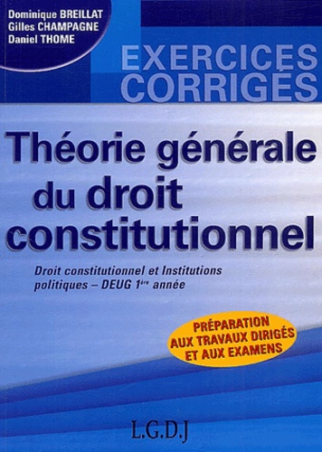 Dominique Breillat et Gilles Champagne - Théorie générale du droit constitutionnel DEUG 1ère année Droit constitutionnel et Institutions politiques.