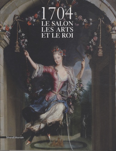 Dominique Brême et Frédérique Lanoë - 1704 - Le salon, les arts et le roi.
