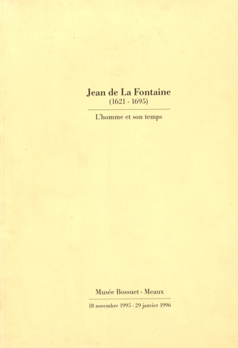 Dominique Brême et Laurence Le Cieux - Jean de La Fontaine (1621-1695) - L'homme et son temps.