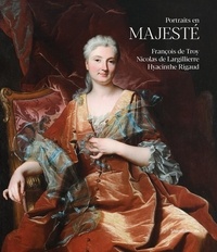 Dominique Brême et Ariane James-Sarazin - Portraits en majesté - François de Troy, Nicolas de Largillierre, Hyacinthe Rigaud.