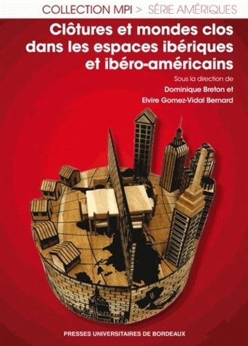 Dominique Breton et Elvire Gomez-Vidal Bernard - Clôtures et mondes clos dans les espaces ibériques et ibéro-américains.