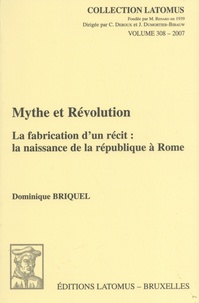 Dominique Briquel - Mythe et Révolution - La fabrication d'un récit : la naissance de la république à Rome.