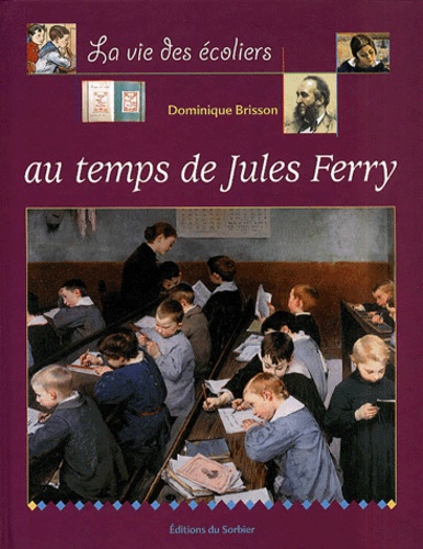 Dominique Brisson - La Vie Des Ecoliers Au Temps De Jules Ferry.