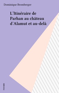 Dominique Bromberger - L'Itinéraire de Parhan au château d'Alamut et au-delà.