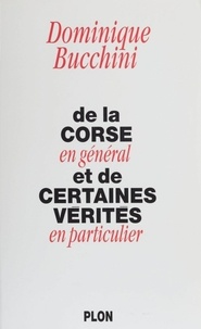 Dominique Bucchini - De la Corse en général et de certaines vérités en particulier.