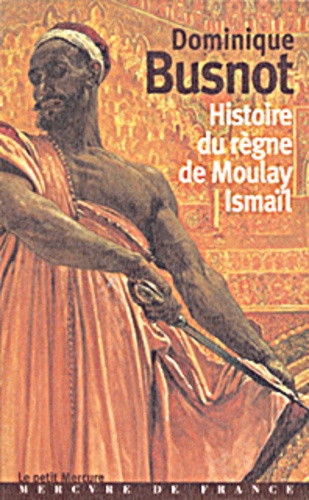 Dominique Busnot - Histoire Du Regne De Moulay Ismail.