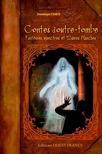 Dominique Camus - Contes d'outre-tombe - Fantômes, spectres et dames blanches.