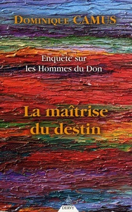 Dominique Camus - Enquête sur les hommes du don - La maîtrise du destin.